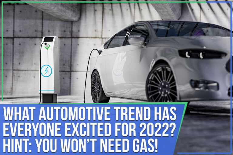 What Automotive Trend Has Everyone Excited For 2022? Hint: You Won’t Need Gas!