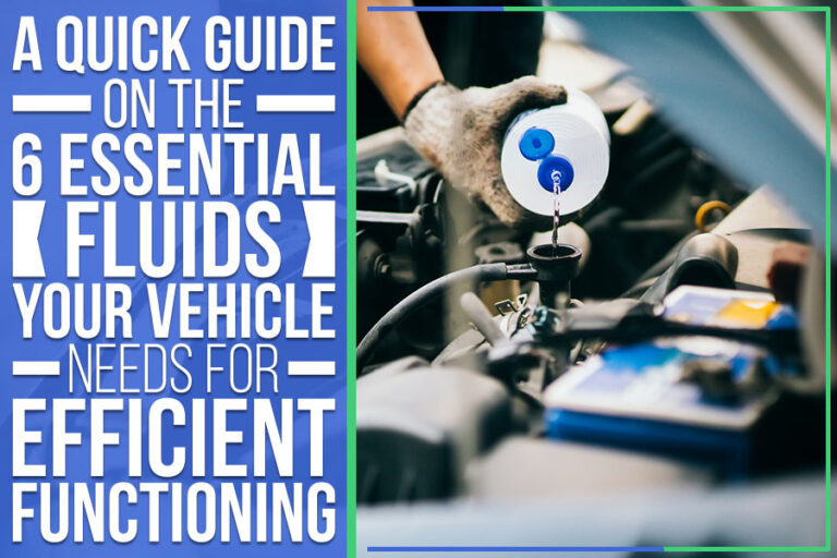 A Quick Guide On The 6 Essential Fluids Your Vehicle Needs For Efficient Functioning