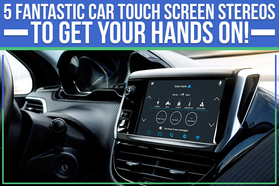5 Fantastic Car Touch Screen Stereos To Get Your Hands On! The Key