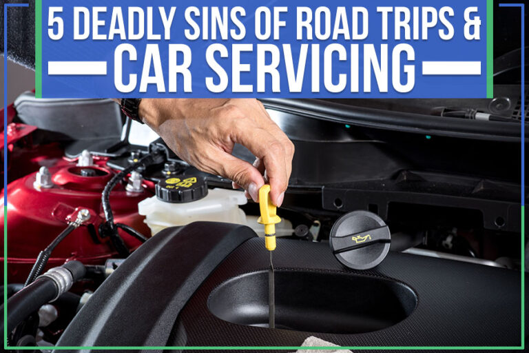 5 Deadly Sins Of Road Trips & Car Servicing